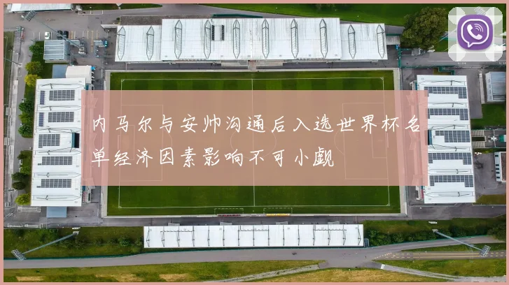 内马尔与安帅沟通后入选世界杯名单经济因素影响不可小觑