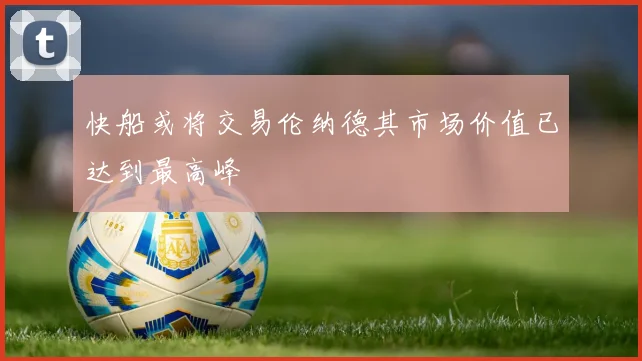 快船或将交易伦纳德其市场价值已达到最高峰